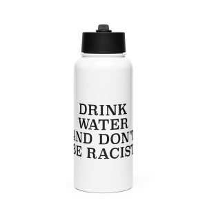 Drink water and don't be racist
